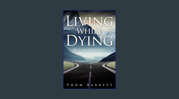 GET [PDF Living While Dying: My Cancer Journey     Kindle Edition