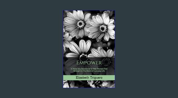 DOWNLOAD NOW Empower: A Thirty Day Devotional To Help Women Find Strength In The Midst of Everyday