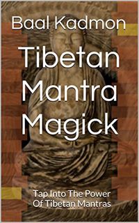 [Access] PDF EBOOK EPUB KINDLE Tibetan Mantra Magick: Tap Into The Power Of Tibetan Mantras by  Baal