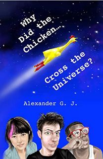 [View] [EPUB KINDLE PDF EBOOK] Why Did the Chicken Cross the Universe? by  Alexander J. &  Alex Jame