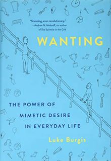 GET KINDLE PDF EBOOK EPUB Wanting: The Power of Mimetic Desire in Everyday Life by  Luke Burgis ✅