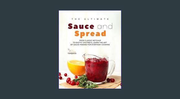 READ [E-book] The Ultimate Sauce and Spread Cookbook: From Classic Ketchup to Exotic Chutneys, Lear