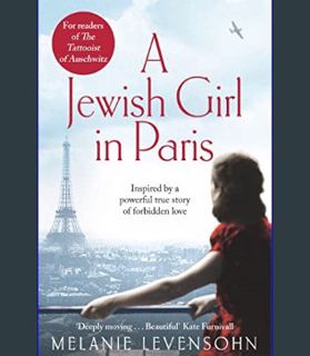 GET [PDF A Jewish Girl in Paris: The heart-breaking and uplifting novel, inspired by an incredible