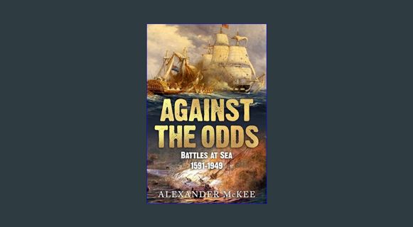 Full E-book Against the Odds: Battles at Sea, 1591-1949 (Trials and Tribulations at Sea)     Kindle