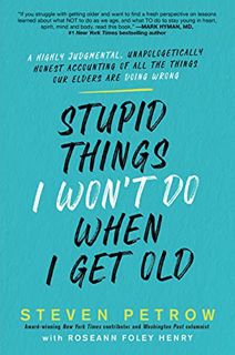 [Get] [EBOOK EPUB KINDLE PDF] Stupid Things I Won't Do When I Get Old: A Highly Judgmental, Unapolog