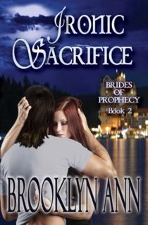 Ironic Sacrifice (Brides of Prophecy, #2) by Brooklyn Ann Full