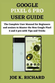 Access [EBOOK EPUB KINDLE PDF] GOOGLE PIXEL 6 PRO USER GUIDE: The Complete User Manual for Beginners