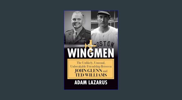 EBOOK [PDF] The Wingmen: The Unlikely, Unusual, Unbreakable Friendship Between John Glenn and Ted W