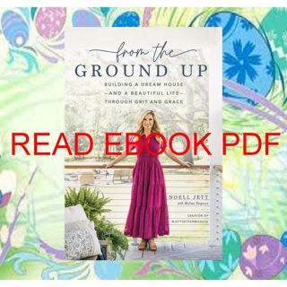 (Book) PDF From the Ground Up: Building a Dream House---and a Beautiful Life---through Grit and Gr