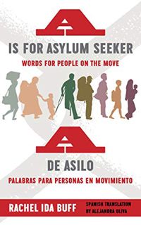 ACCESS [EPUB KINDLE PDF EBOOK] A is for Asylum Seeker: Words for People on the Move / A de asilo: pa