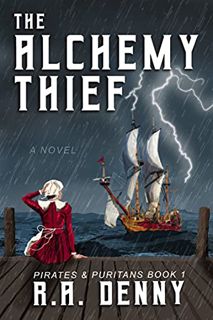 Access KINDLE PDF EBOOK EPUB The Alchemy Thief (Pirates and Puritans Book 1) by  R.A. Denny 💝