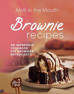 [Read] [EPUB KINDLE PDF EBOOK] Melt in the Mouth Brownie Recipes: An Impressive Cookbook for Brownie