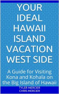 [Get] EBOOK EPUB KINDLE PDF Your Ideal Hawaii Island Vacation West Side: A Guide for Visiting Kona a