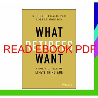 [READ EBOOK PDF] What Retirees Want: A Holistic View of Life's Third Age (Read) Book