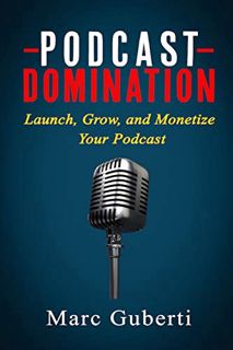 [View] PDF EBOOK EPUB KINDLE Podcast Domination: Launch, Grow, and Monetize Your Podcast (Grow Your