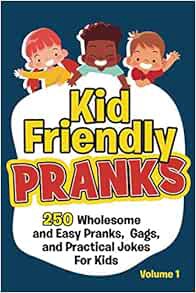 [Access] [EBOOK EPUB KINDLE PDF] Kid Friendly Pranks: 250 Wholesome and Easy Pranks, Gags, and Pract