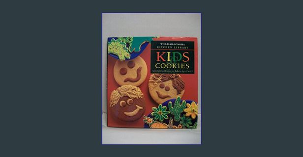 READ [PDF] ❤ Kid's Cookies: Scrumptious Recipes for Bakers Ages 9 to 13 (William-sonoma Kitchen