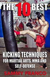 Read [PDF EBOOK EPUB KINDLE] The 10 Best Kicking Techniques: For Martial Arts, MMA and Self-Defense