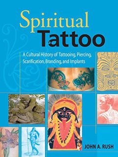 GET [EPUB KINDLE PDF EBOOK] Spiritual Tattoo: A Cultural History of Tattooing, Piercing, Scarificati