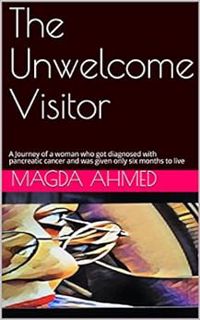 [READ] PDF EBOOK EPUB KINDLE The Unwelcome Visitor: A Journey of a woman who got diagnosed with panc