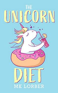 [Access] [PDF EBOOK EPUB KINDLE] The Unicorn Diet by  MK Lorber 📝