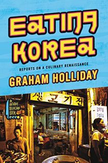 [View] [EPUB KINDLE PDF EBOOK] Eating Korea: Reports on a Culinary Renaissance by  Graham Holliday �