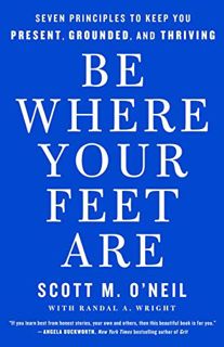 Get [EPUB KINDLE PDF EBOOK] Be Where Your Feet Are: Seven Principles to Keep You Present, Grounded,