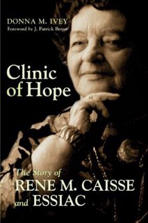 Access KINDLE PDF EBOOK EPUB Clinic of Hope: The Story of Rene Caisse and Essiac by  Donna M. Ivey,J