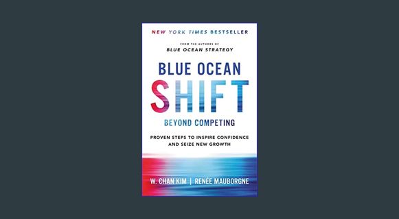 GET [PDF Blue Ocean Shift: Beyond Competing - Proven Steps to Inspire Confidence and Seize New Grow