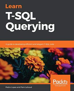 ACCESS [EPUB KINDLE PDF EBOOK] Learn T-SQL Querying: A guide to developing efficient and elegant T-S