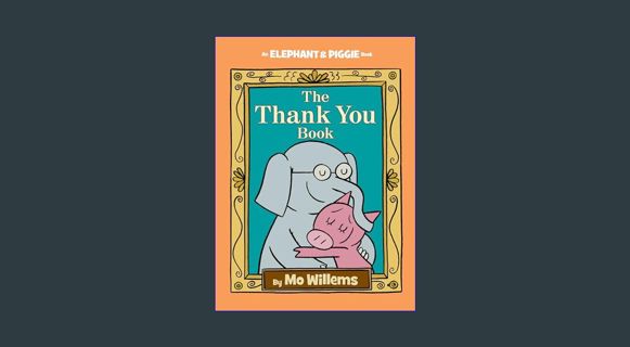 GET [PDF Thank You Book, The-An Elephant and Piggie Book     Hardcover – Illustrated, May 3, 2016