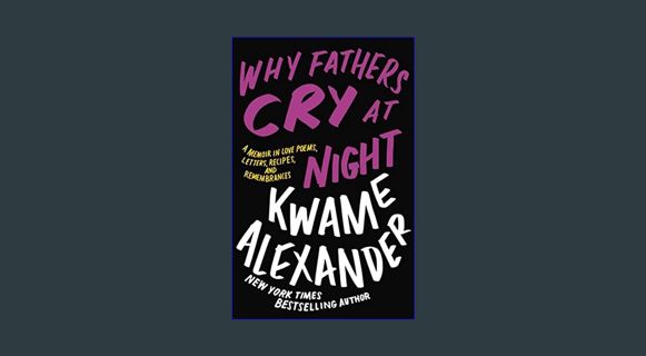 [EBOOK] [PDF] Why Fathers Cry at Night: A Memoir in Love Poems, Letters, Recipes, and Remembrances
