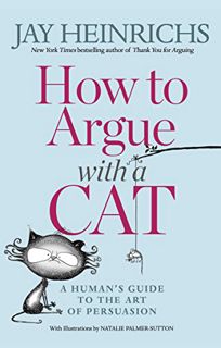 [Read] EBOOK EPUB KINDLE PDF How to Argue with a Cat: A Human's Guide to the Art of Persuasion by  J