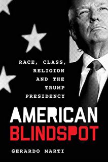 VIEW [KINDLE PDF EBOOK EPUB] American Blindspot: Race, Class, Religion, and the Trump Presidency by