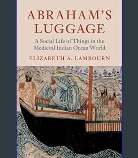 Epub Kndle Abraham's Luggage: A Social Life of Things in the Medieval Indian Ocean World (Asian Con