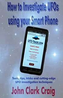 ACCESS [KINDLE PDF EBOOK EPUB] How to Investigate UFOs using your Smart Phone: Tools, tips, tricks a