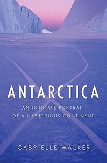 KINDLE Antarctica: An Intimate Portrait of a Mysterious Continent BY Gabrielle Walker (Author)