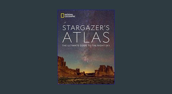 READ [E-book] National Geographic Stargazer's Atlas: The Ultimate Guide to the Night Sky     Hardco