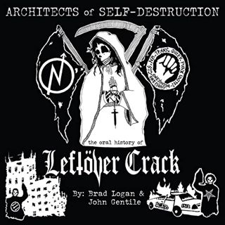 [Access] [EBOOK EPUB KINDLE PDF] Architects of Self-Destruction: The Oral History of Leftöver Crack