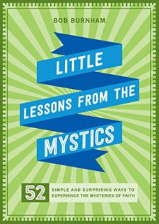 [View] [EBOOK EPUB KINDLE PDF] Little Lessons from the Mystics: 52 Simple and Surprising Ways to Exp