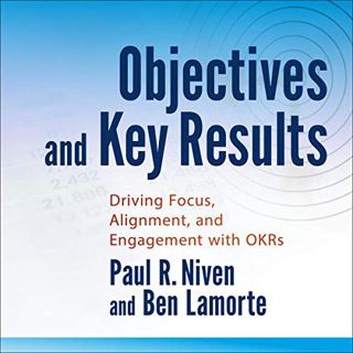 [GET] [KINDLE PDF EBOOK EPUB] Objectives and Key Results: Driving Focus, Alignment, and Engagement w