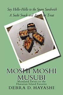 GET [KINDLE PDF EBOOK EPUB] Moshi Moshi Musubi: Say HELLO-HELLO to the SPAM Sandwich - Mainland Twis