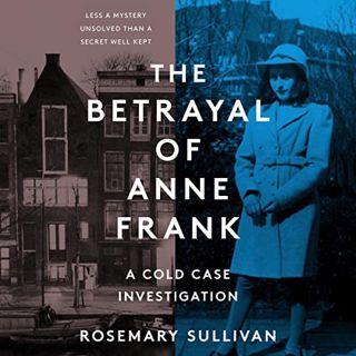 Get [KINDLE PDF EBOOK EPUB] The Betrayal of Anne Frank: A Cold Case Investigation by  Rosemary Sulli