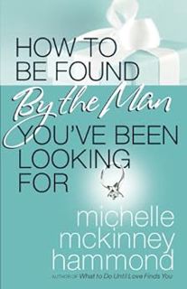 GET EBOOK EPUB KINDLE PDF How to Be Found by the Man You've Been Looking For by Michelle McKinney Ha