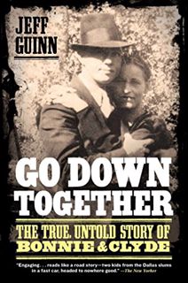 VIEW [PDF EBOOK EPUB KINDLE] Go Down Together: The True, Untold Story of Bonnie and Clyde by  Jeff G