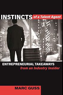 [GET] EPUB KINDLE PDF EBOOK Instincts of a Talent Agent: Entrepreneurial Takeaways from an Industry