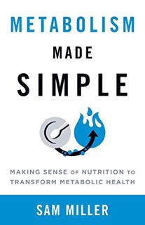 [ACCESS] PDF EBOOK EPUB KINDLE Metabolism Made Simple: Making Sense of Nutrition to Transform Metabo