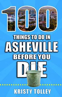 GET [EBOOK EPUB KINDLE PDF] 100 Things to Do in Asheville Before You Die (100 Things to Do Before Yo