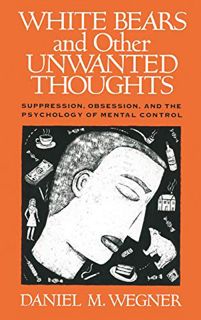 [Get] EBOOK EPUB KINDLE PDF White Bears and Other Unwanted Thoughts: Suppression, Obsession, and the