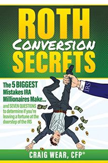 ACCESS KINDLE PDF EBOOK EPUB Roth Conversion Secrets: The 5 Biggest Mistakes IRA Millionaires Make…a